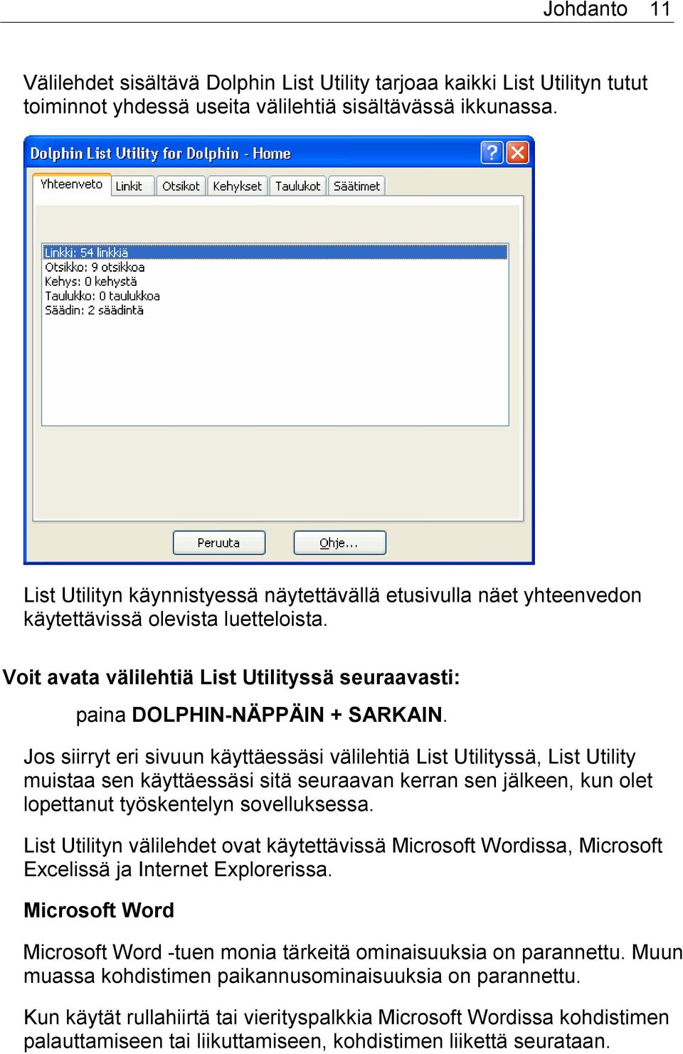 Jos siirryt eri sivuun käyttäessäsi välilehtiä List Utilityssä, List Utility muistaa sen käyttäessäsi sitä seuraavan kerran sen jälkeen, kun olet lopettanut työskentelyn sovelluksessa.