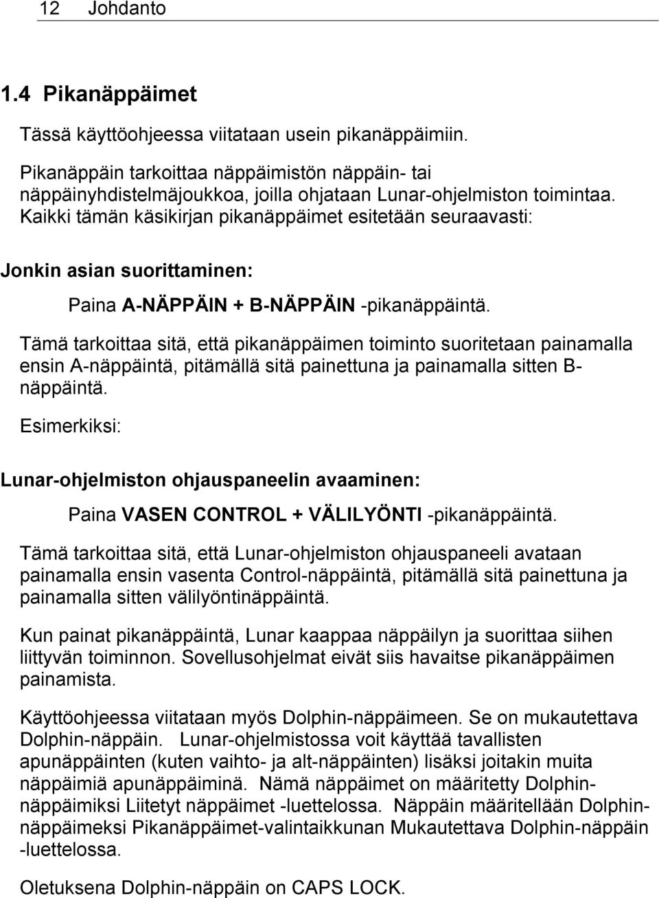 Kaikki tämän käsikirjan pikanäppäimet esitetään seuraavasti: Jonkin asian suorittaminen: Paina A-NÄPPÄIN + B-NÄPPÄIN -pikanäppäintä.