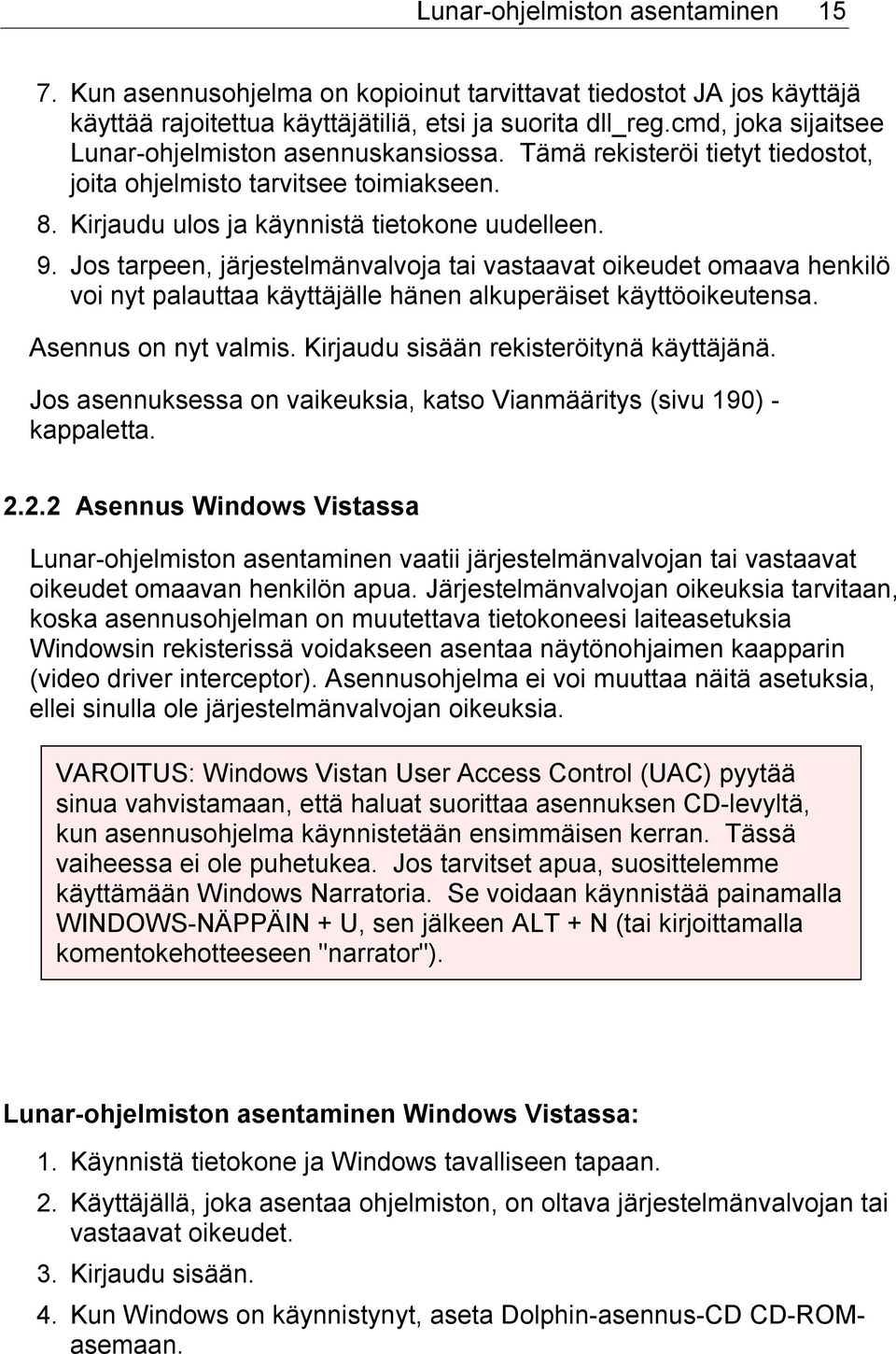 Jos tarpeen, järjestelmänvalvoja tai vastaavat oikeudet omaava henkilö voi nyt palauttaa käyttäjälle hänen alkuperäiset käyttöoikeutensa. Asennus on nyt valmis.