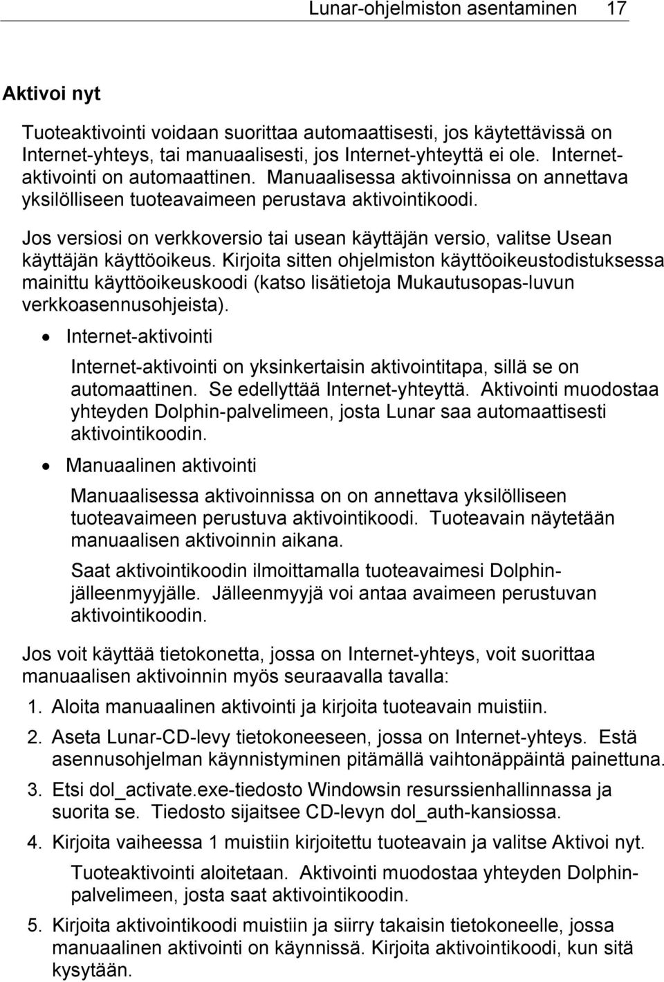 Jos versiosi on verkkoversio tai usean käyttäjän versio, valitse Usean käyttäjän käyttöoikeus.