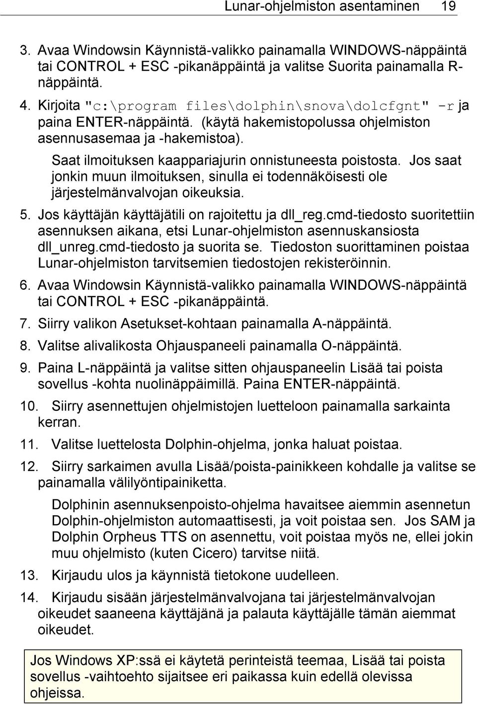 Saat ilmoituksen kaappariajurin onnistuneesta poistosta. Jos saat jonkin muun ilmoituksen, sinulla ei todennäköisesti ole järjestelmänvalvojan oikeuksia. 5.