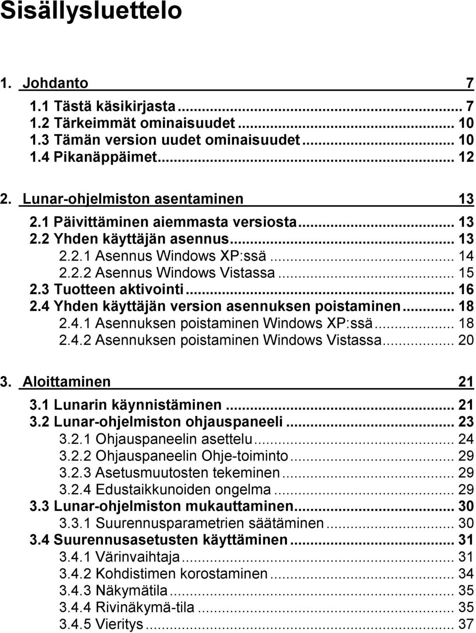 4 Yhden käyttäjän version asennuksen poistaminen...18 2.4.1 Asennuksen poistaminen Windows XP:ssä...18 2.4.2 Asennuksen poistaminen Windows Vistassa...20 3. Aloittaminen 21 3.1 Lunarin käynnistäminen.