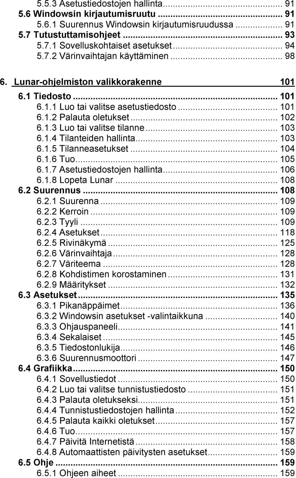 ..103 6.1.5 Tilanneasetukset...104 6.1.6 Tuo...105 6.1.7 Asetustiedostojen hallinta...106 6.1.8 Lopeta Lunar...108 6.2 Suurennus...108 6.2.1 Suurenna...109 6.2.2 Kerroin...109 6.2.3 Tyyli...109 6.2.4 Asetukset.