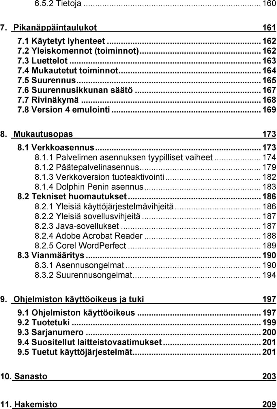 ..179 8.1.3 Verkkoversion tuoteaktivointi...182 8.1.4 Dolphin Penin asennus...183 8.2 Tekniset huomautukset...186 8.2.1 Yleisiä käyttöjärjestelmävihjeitä...186 8.2.2 Yleisiä sovellusvihjeitä...187 8.