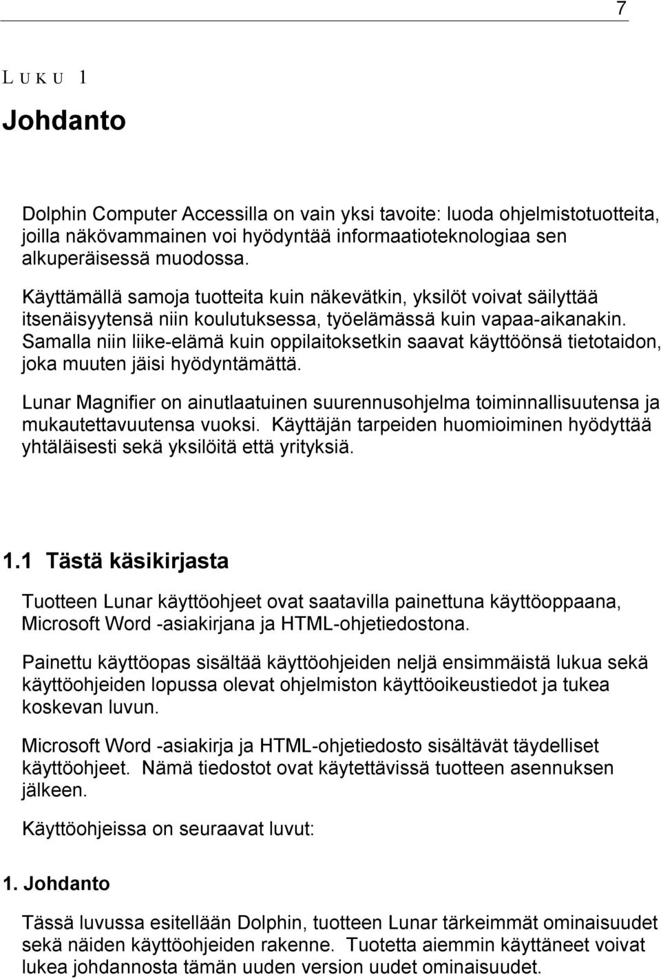 Samalla niin liike-elämä kuin oppilaitoksetkin saavat käyttöönsä tietotaidon, joka muuten jäisi hyödyntämättä.