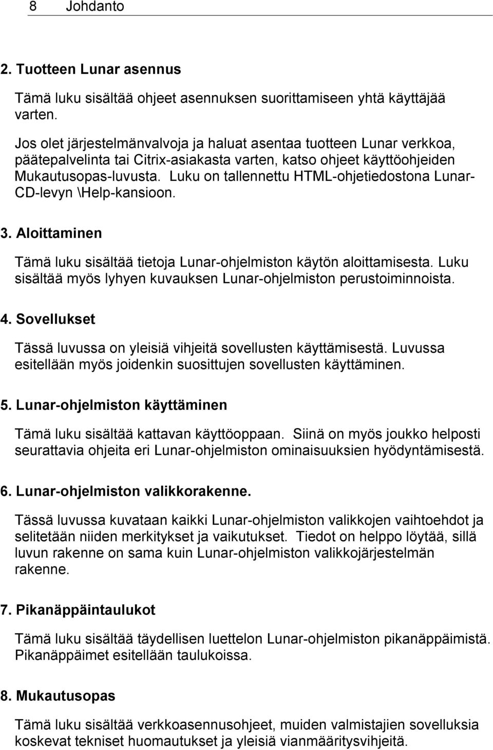 Luku on tallennettu HTML-ohjetiedostona Lunar- CD-levyn \Help-kansioon. 3. Aloittaminen Tämä luku sisältää tietoja Lunar-ohjelmiston käytön aloittamisesta.