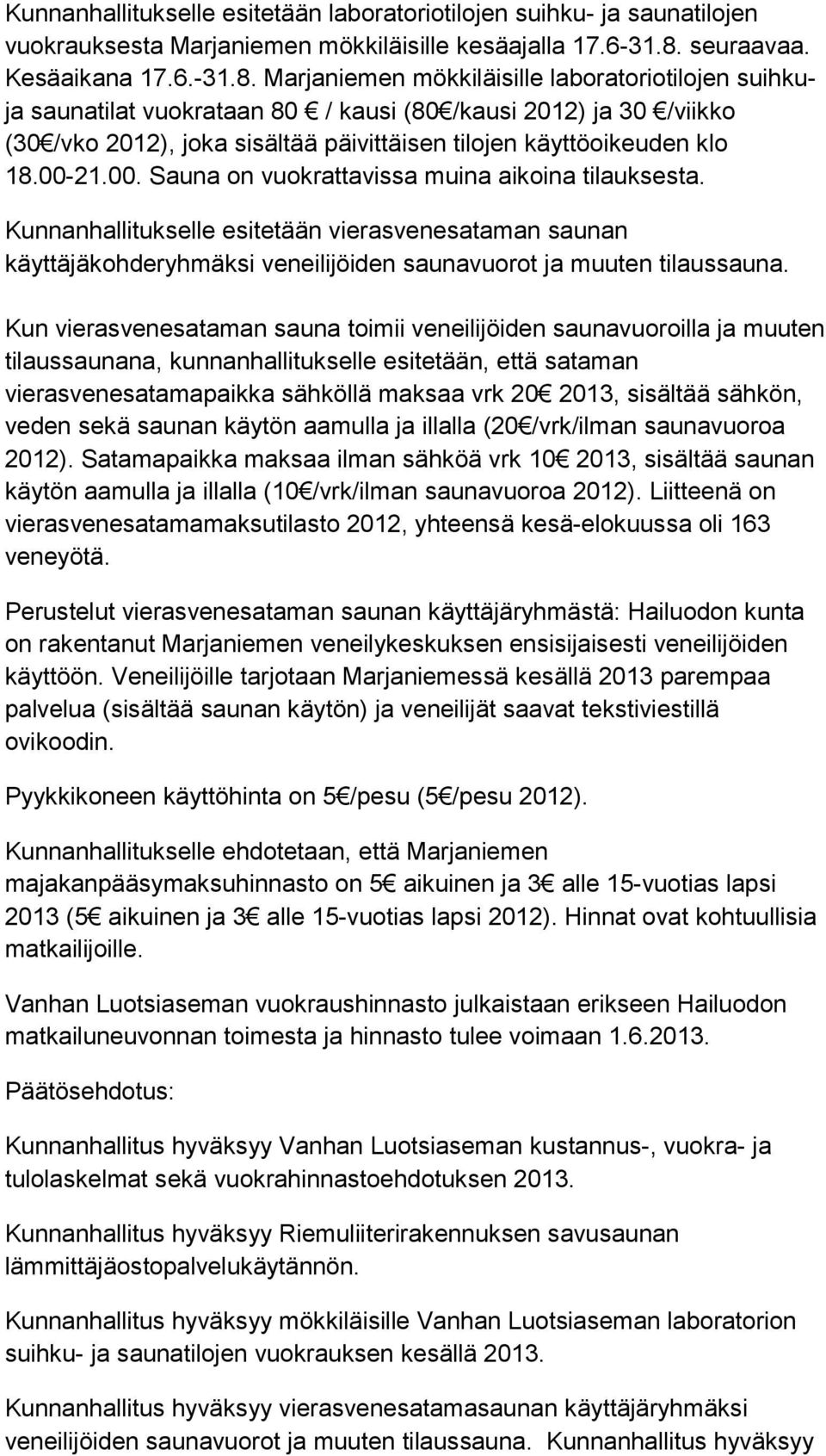 Marjaniemen mökkiläisille laboratoriotilojen suihkuja saunatilat vuokrataan 80 / kausi (80 /kausi 2012) ja 30 /viikko (30 /vko 2012), joka sisältää päivittäisen tilojen käyttöoikeuden klo 18.00-