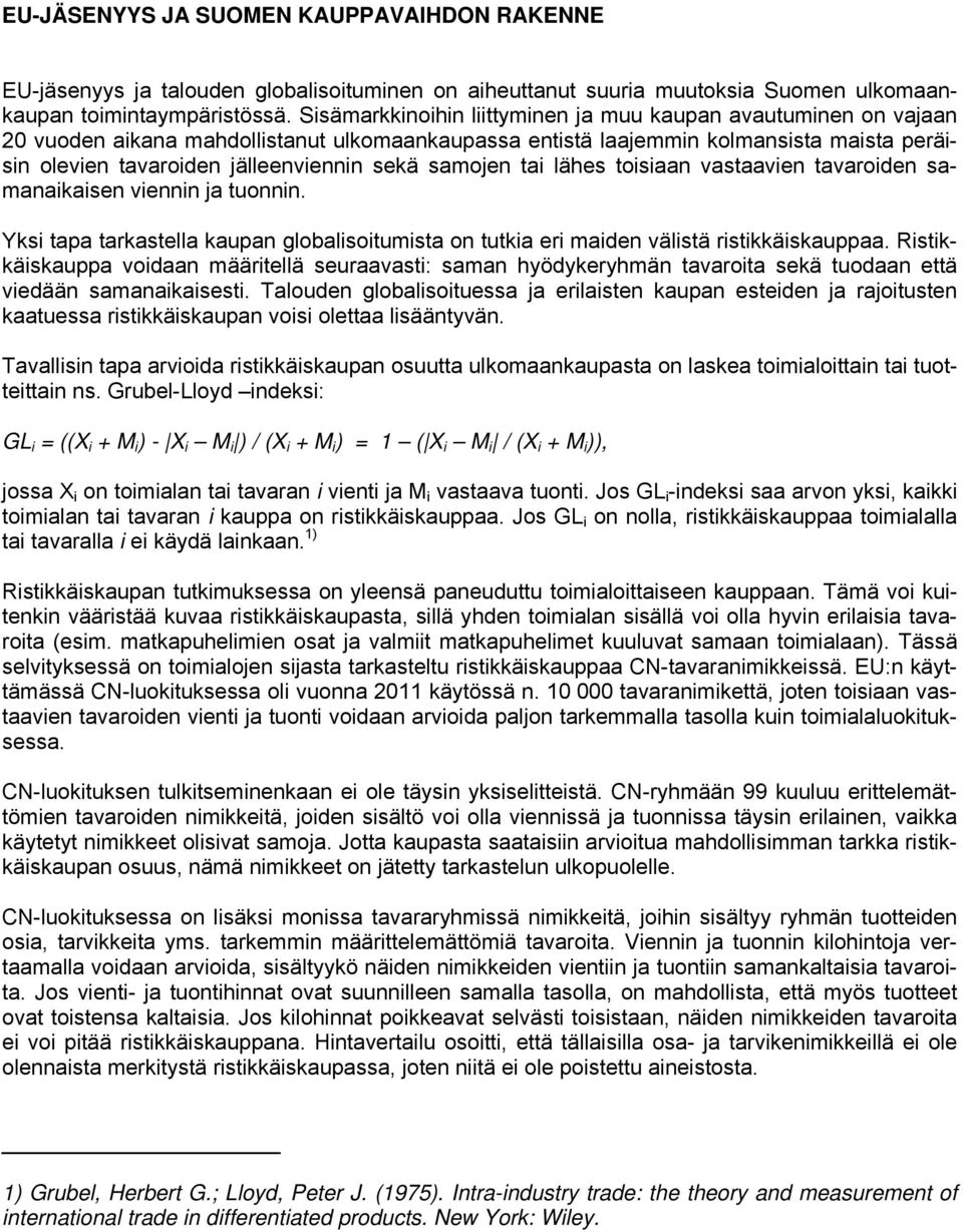 samojen tai lähes toisiaan vastaavien tavaroiden samanaikaisen viennin ja tuonnin. Yksi tapa tarkastella kaupan globalisoitumista on tutkia eri maiden välistä ristikkäiskauppaa.