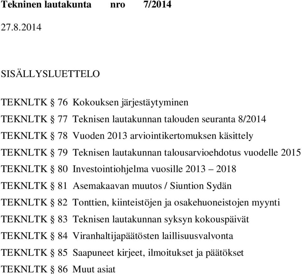 2013 2018 TEKNLTK 81 Asemakaavan muutos / n Sydän TEKNLTK 82 Tonttien, kiinteistöjen ja osakehuoneistojen myynti TEKNLTK 83 Teknisen