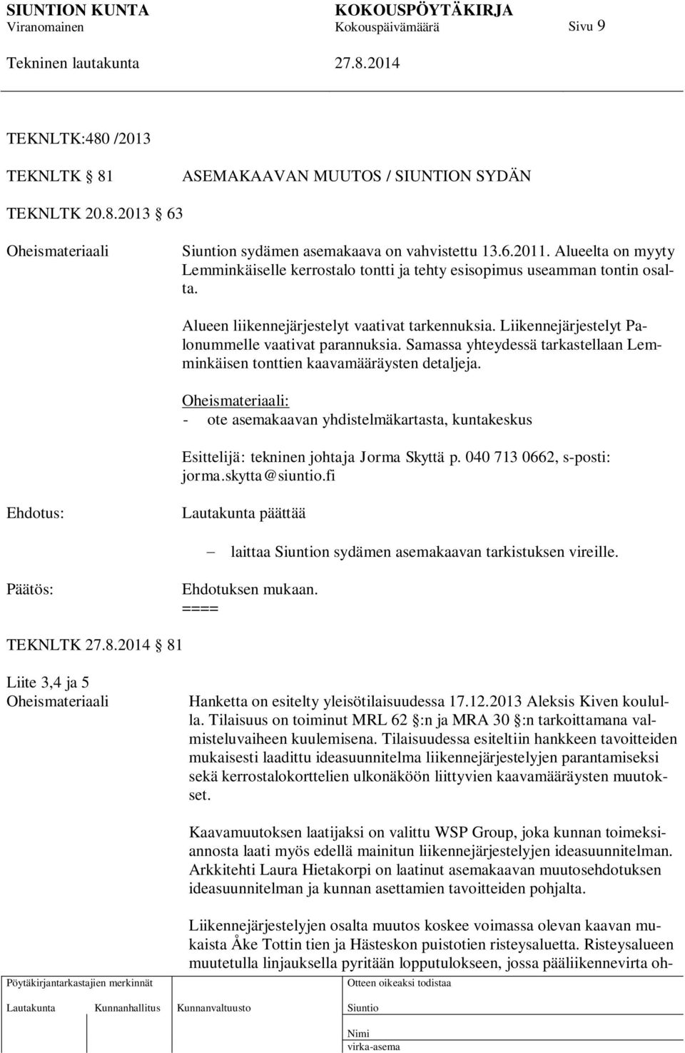 Samassa yhteydessä tarkastellaan Lemminkäisen tonttien kaavamääräysten detaljeja. Oheismateriaali: - ote asemakaavan yhdistelmäkartasta, kuntakeskus Esittelijä: tekninen johtaja Jorma Skyttä p.