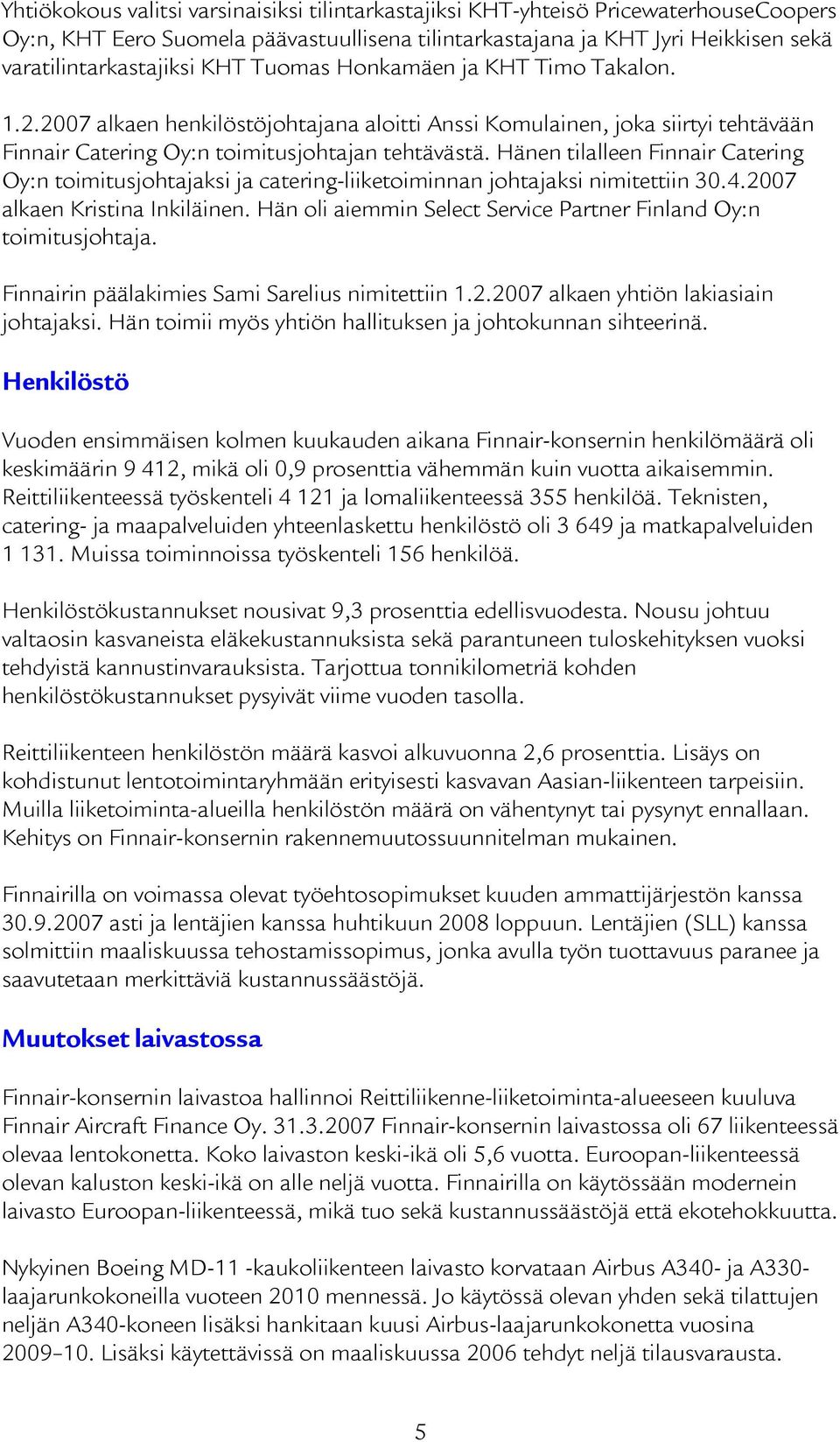 Hänen tilalleen Finnair Catering Oy:n toimitusjohtajaksi ja catering-liiketoiminnan johtajaksi nimitettiin 30.4.2007 alkaen Kristina Inkiläinen.