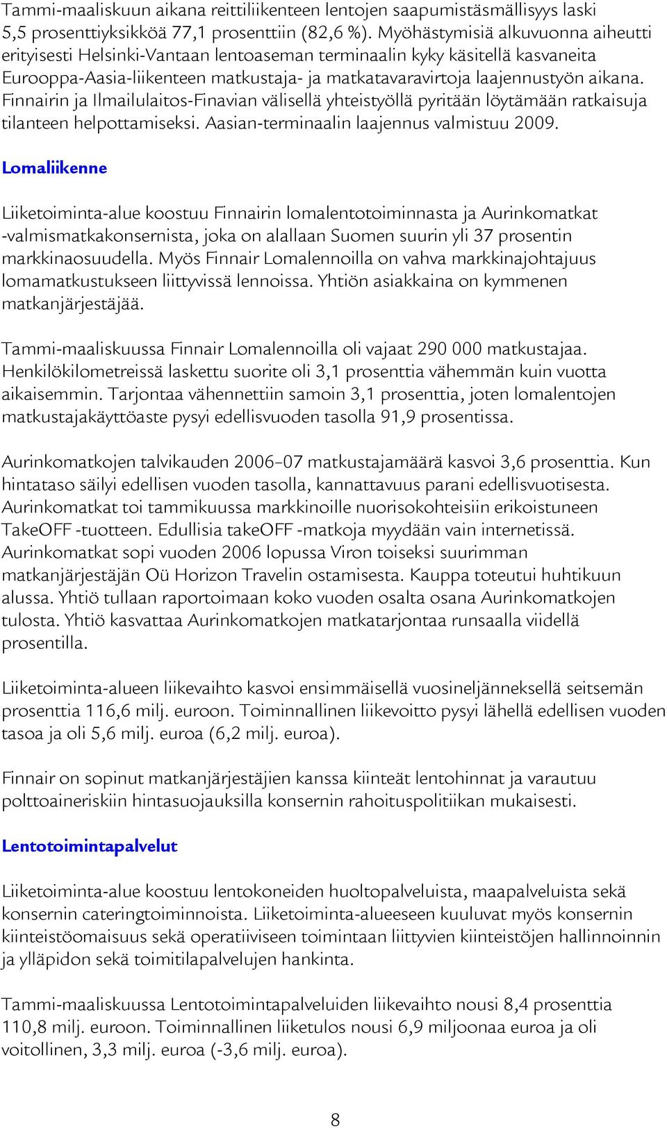 Finnairin ja Ilmailulaitos-Finavian välisellä yhteistyöllä pyritään löytämään ratkaisuja tilanteen helpottamiseksi. Aasian-terminaalin laajennus valmistuu 2009.