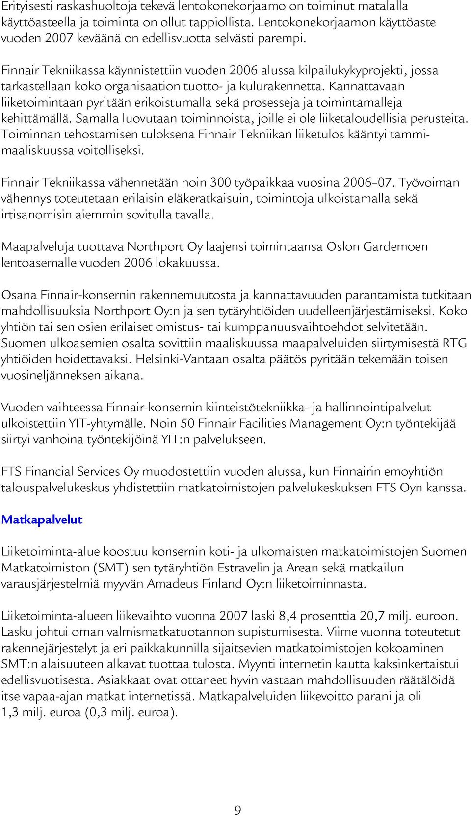 Finnair Tekniikassa käynnistettiin vuoden 2006 alussa kilpailukykyprojekti, jossa tarkastellaan koko organisaation tuotto- ja kulurakennetta.