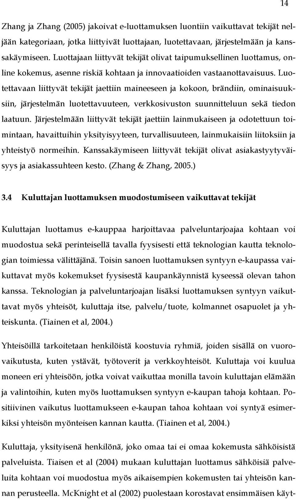 Luotettavaan liittyvät tekijät jaettiin maineeseen ja kokoon, brändiin, ominaisuuksiin, järjestelmän luotettavuuteen, verkkosivuston suunnitteluun sekä tiedon laatuun.