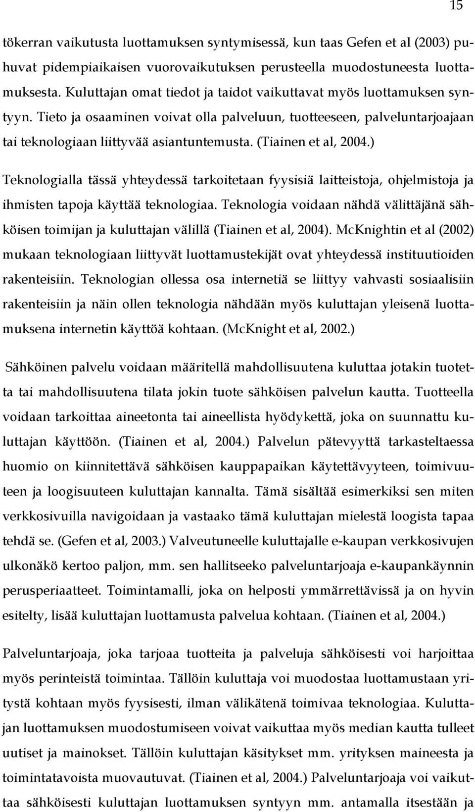 (Tiainen et al, 2004.) Teknologialla tässä yhteydessä tarkoitetaan fyysisiä laitteistoja, ohjelmistoja ja ihmisten tapoja käyttää teknologiaa.