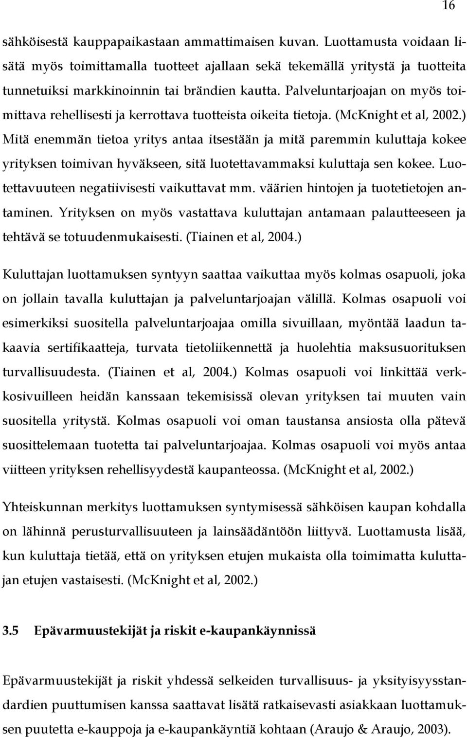 ) Mitä enemmän tietoa yritys antaa itsestään ja mitä paremmin kuluttaja kokee yrityksen toimivan hyväkseen, sitä luotettavammaksi kuluttaja sen kokee. Luotettavuuteen negatiivisesti vaikuttavat mm.