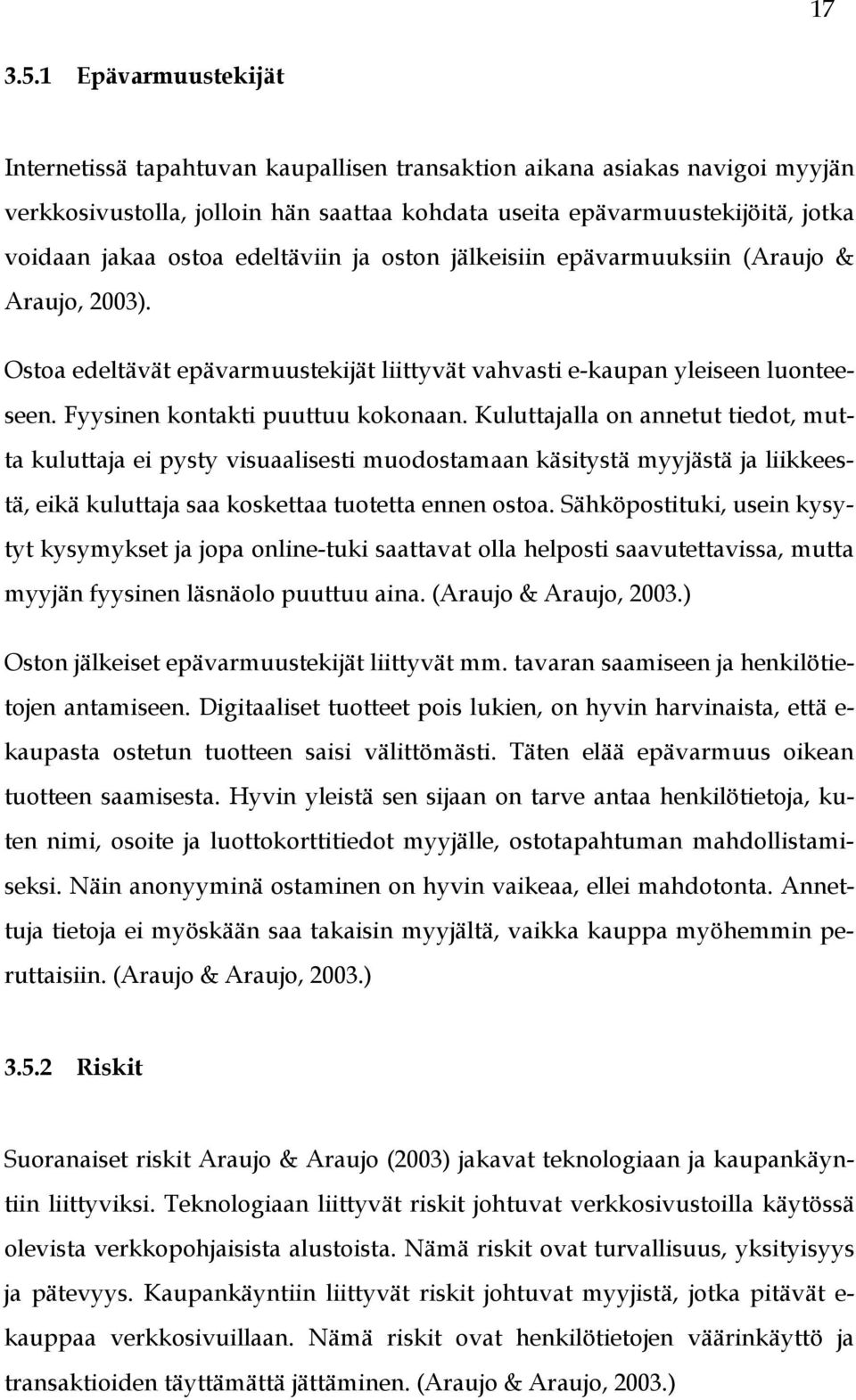 edeltäviin ja oston jälkeisiin epävarmuuksiin (Araujo & Araujo, 2003). Ostoa edeltävät epävarmuustekijät liittyvät vahvasti e-kaupan yleiseen luonteeseen. Fyysinen kontakti puuttuu kokonaan.