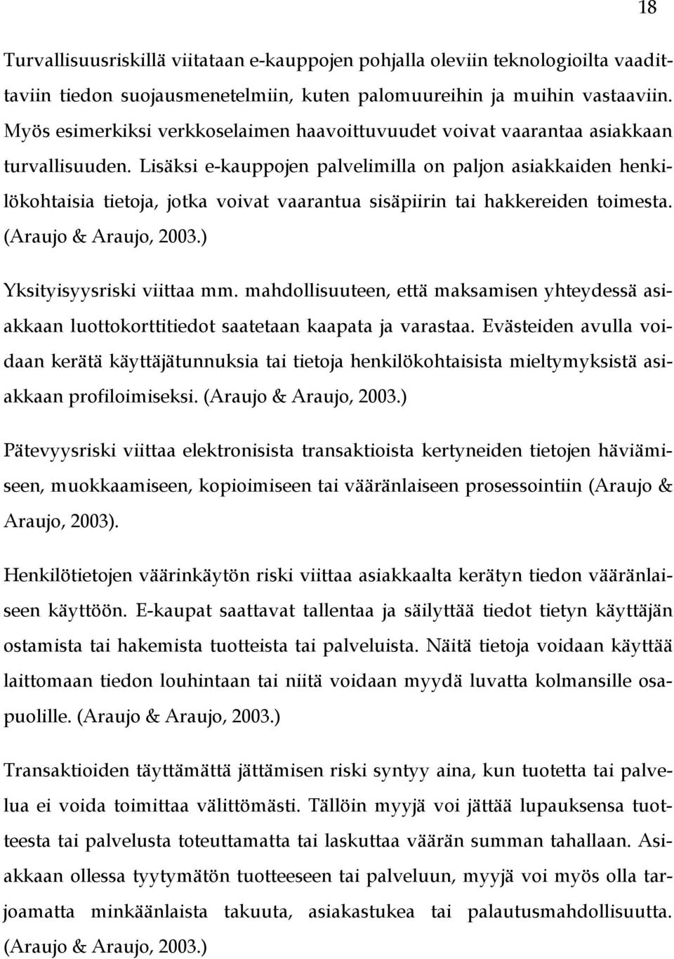 Lisäksi e-kauppojen palvelimilla on paljon asiakkaiden henkilökohtaisia tietoja, jotka voivat vaarantua sisäpiirin tai hakkereiden toimesta. (Araujo & Araujo, 2003.) Yksityisyysriski viittaa mm.