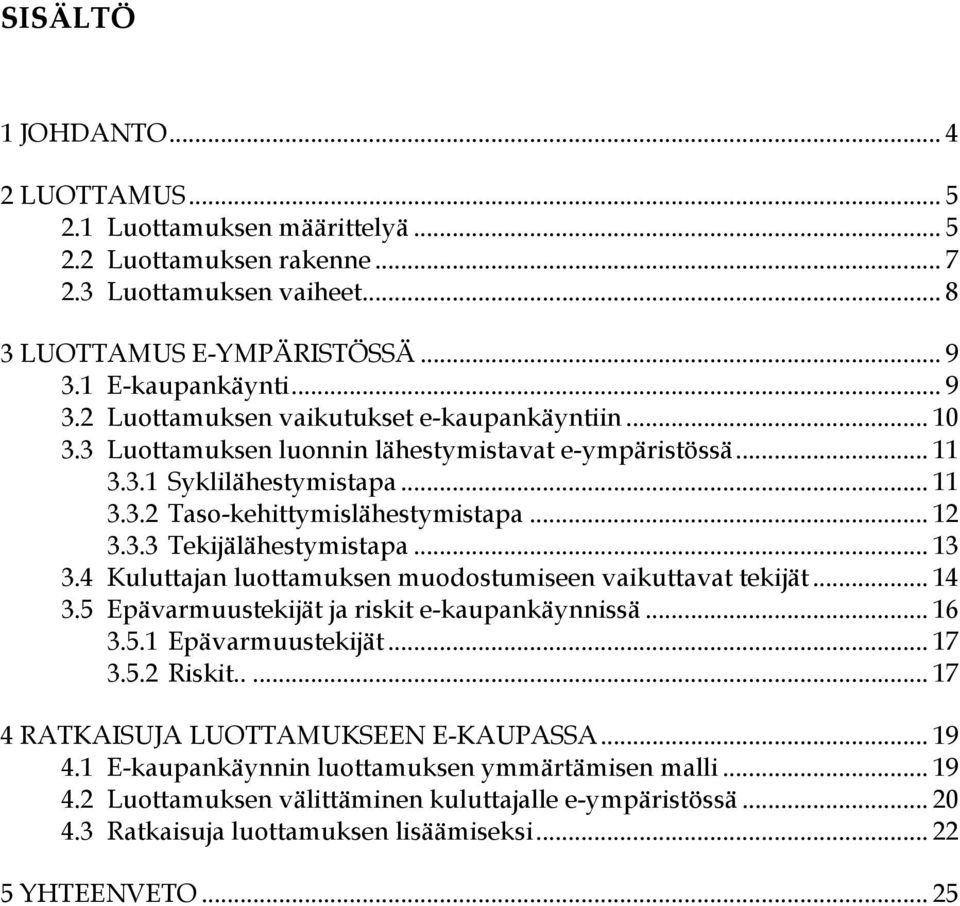 .. 12 3.3.3 Tekijälähestymistapa... 13 3.4 Kuluttajan luottamuksen muodostumiseen vaikuttavat tekijät... 14 3.5 Epävarmuustekijät ja riskit e-kaupankäynnissä... 16 3.5.1 Epävarmuustekijät... 17 3.5.2 Riskit.