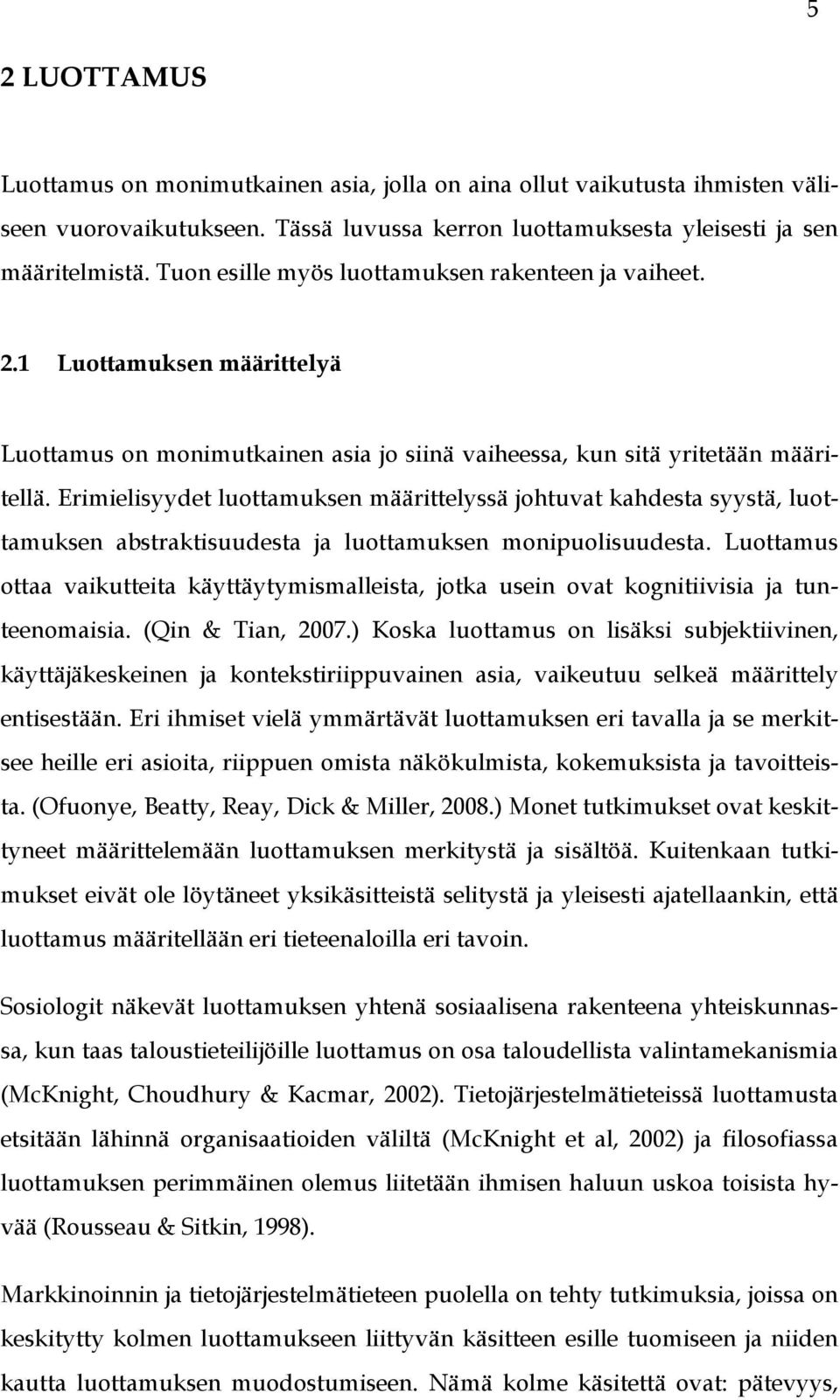 Erimielisyydet luottamuksen määrittelyssä johtuvat kahdesta syystä, luottamuksen abstraktisuudesta ja luottamuksen monipuolisuudesta.