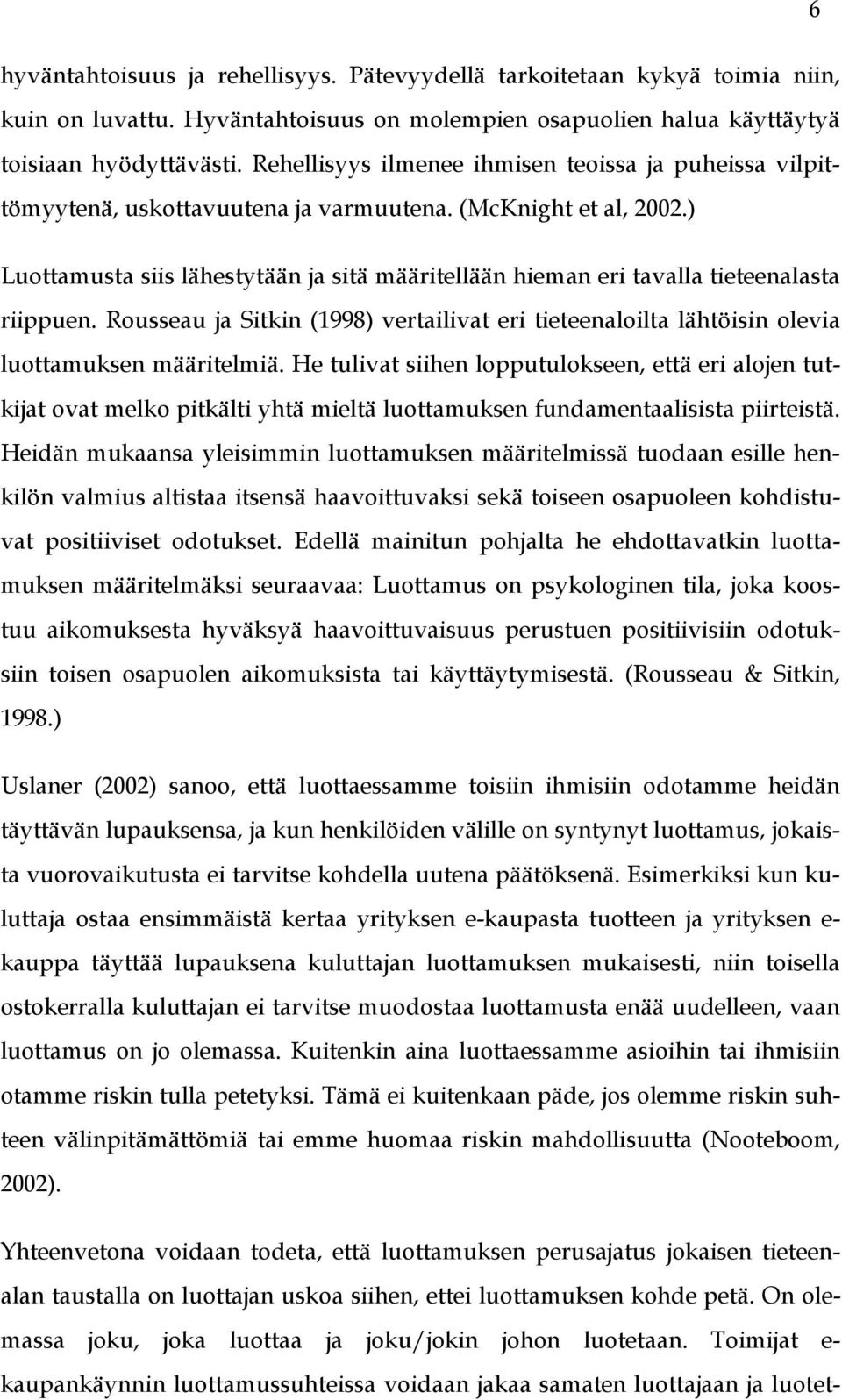 ) Luottamusta siis lähestytään ja sitä määritellään hieman eri tavalla tieteenalasta riippuen. Rousseau ja Sitkin (1998) vertailivat eri tieteenaloilta lähtöisin olevia luottamuksen määritelmiä.