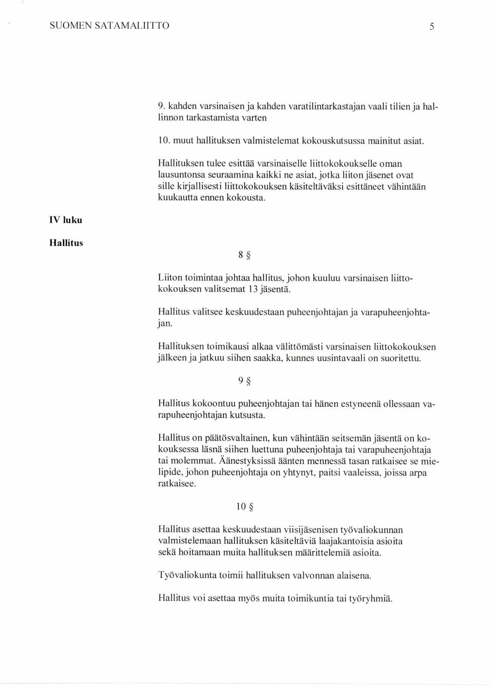 vähintään kuukautta ennen kokousta. Hallitus 8 Liiton toimintaa johtaa hallitus, johon kuuluu varsinaisen liittokokouksen valitsemat 13 jäsentä.