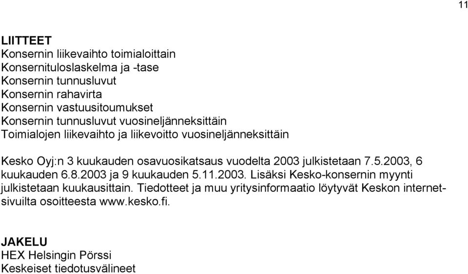 osavuosikatsaus vuodelta 2003 julkistetaan 7.5.2003, 6 kuukauden 6.8.2003 ja 9 kuukauden 5.11.2003. Lisäksi Kesko-konsernin myynti julkistetaan kuukausittain.