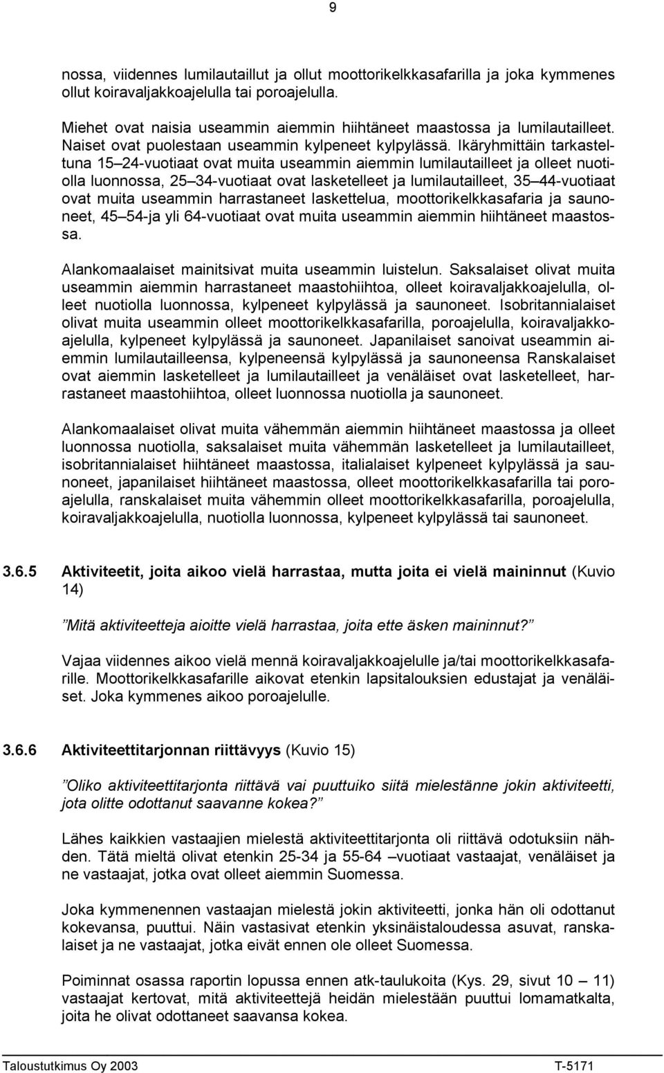 Ikäryhmittäin tarkasteltuna 15 24-vuotiaat ovat muita useammin aiemmin lumilautailleet ja olleet nuotiolla luonnossa, 25 34-vuotiaat ovat lasketelleet ja lumilautailleet, 35 44-vuotiaat ovat muita