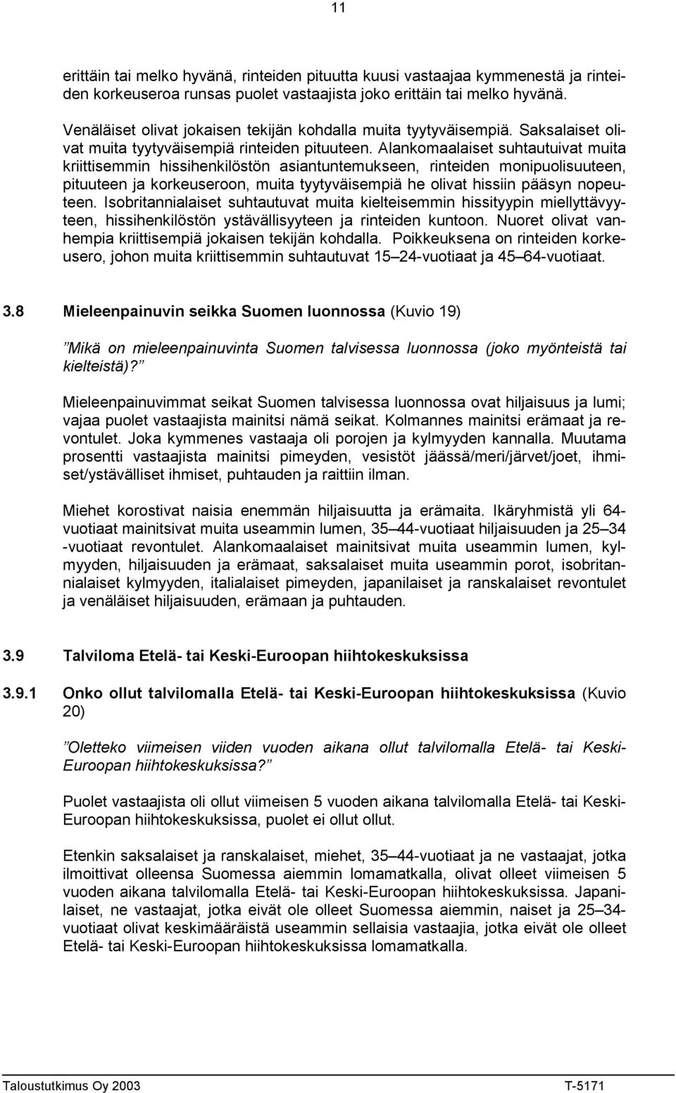 Alankomaalaiset suhtautuivat muita kriittisemmin hissihenkilöstön asiantuntemukseen, rinteiden monipuolisuuteen, pituuteen ja korkeuseroon, muita tyytyväisempiä he olivat hissiin pääsyn nopeuteen.