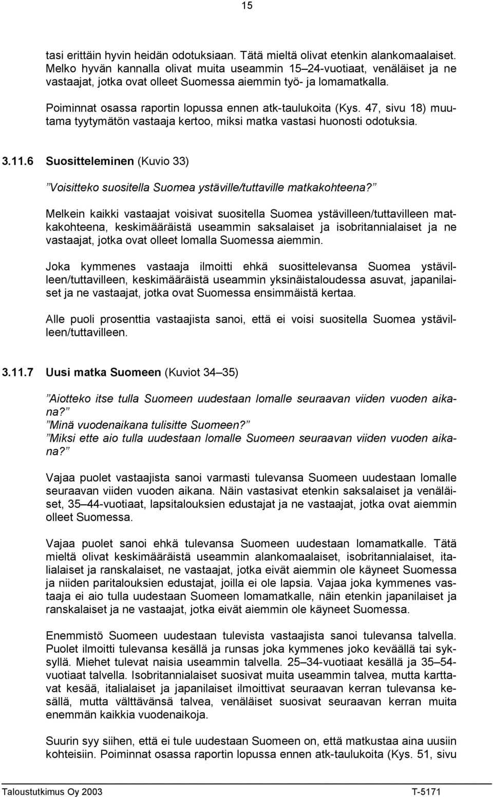 Poiminnat osassa raportin lopussa ennen atk-taulukoita (Kys. 47, sivu 18) muutama tyytymätön vastaaja kertoo, miksi matka vastasi huonosti odotuksia. 3.11.