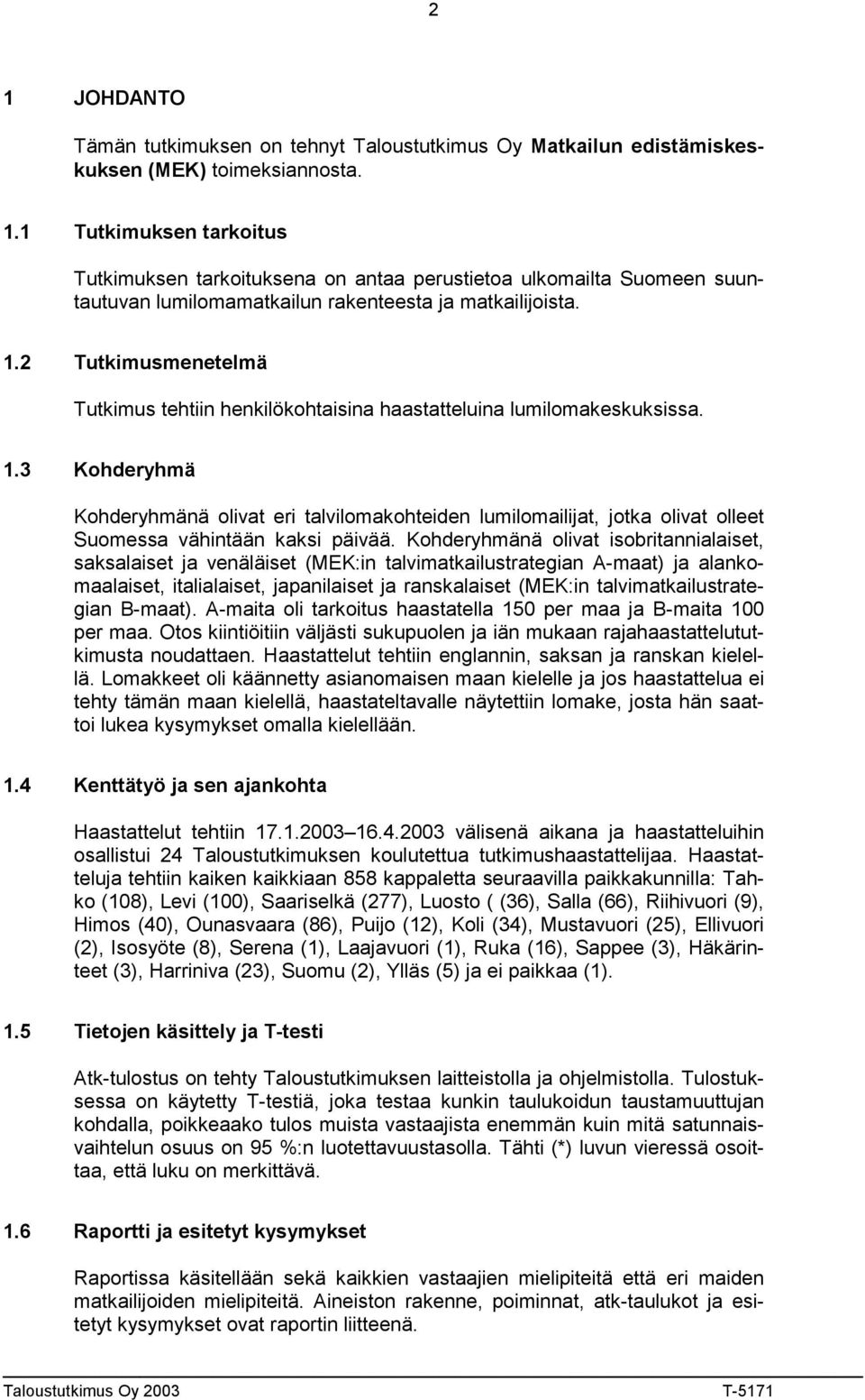 3 Kohderyhmä Kohderyhmänä olivat eri talvilomakohteiden lumilomailijat, jotka olivat olleet Suomessa vähintään kaksi päivää.