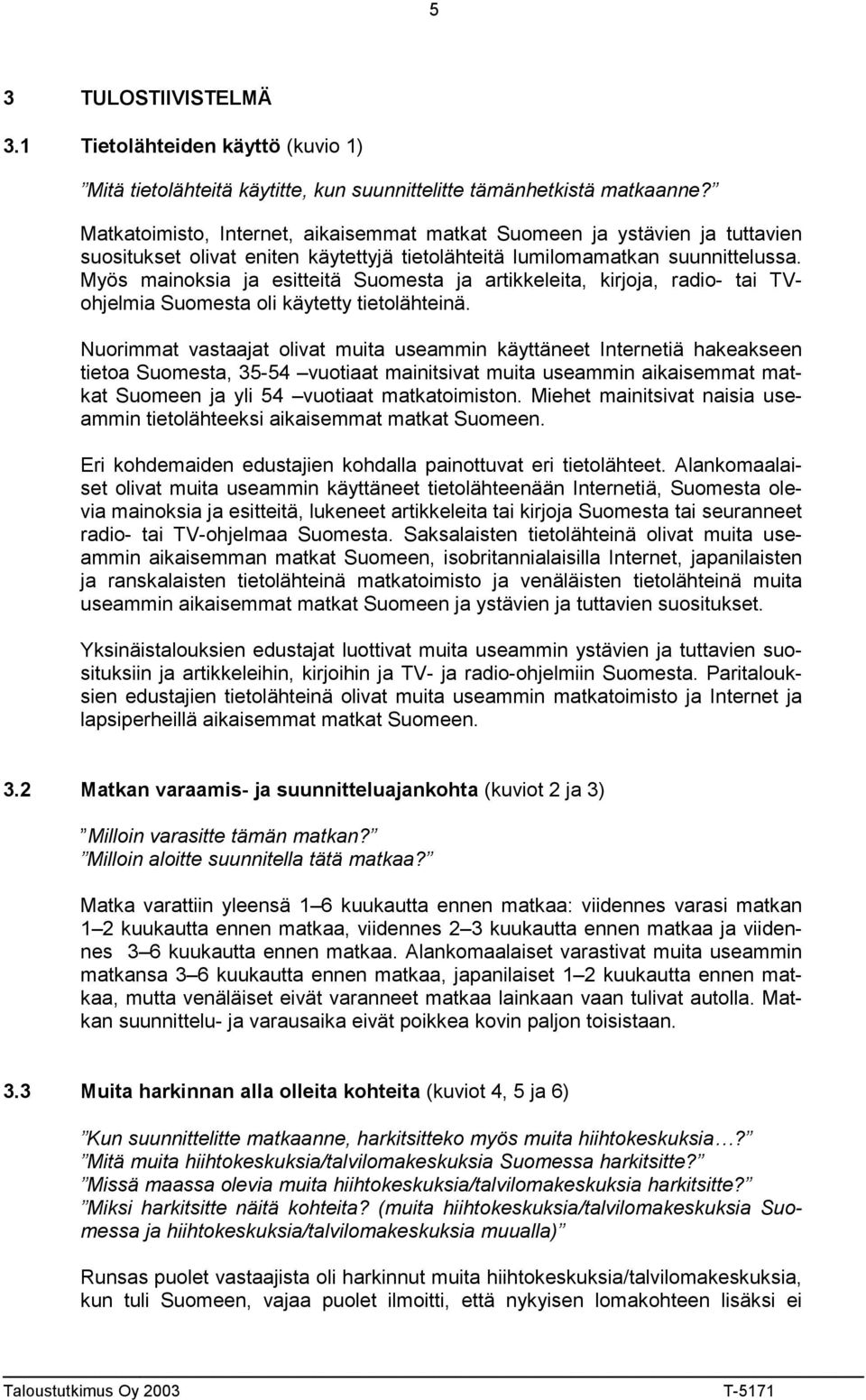 Myös mainoksia ja esitteitä Suomesta ja artikkeleita, kirjoja, radio- tai TVohjelmia Suomesta oli käytetty tietolähteinä.