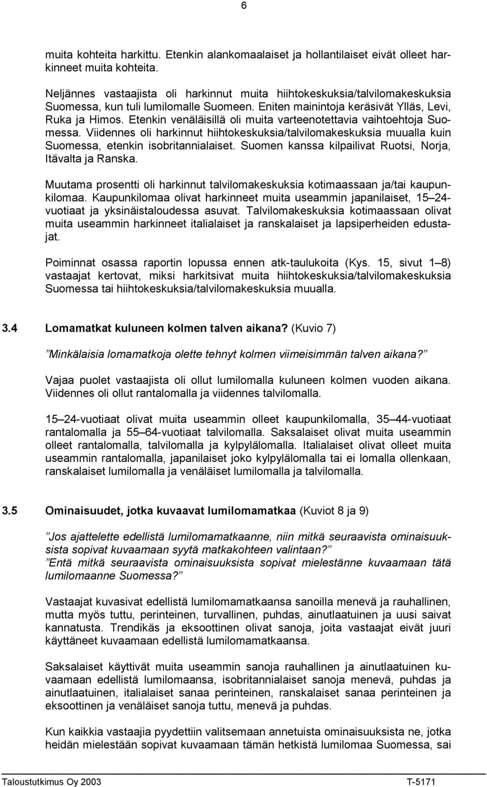 Etenkin venäläisillä oli muita varteenotettavia vaihtoehtoja Suomessa. Viidennes oli harkinnut hiihtokeskuksia/talvilomakeskuksia muualla kuin Suomessa, etenkin isobritannialaiset.