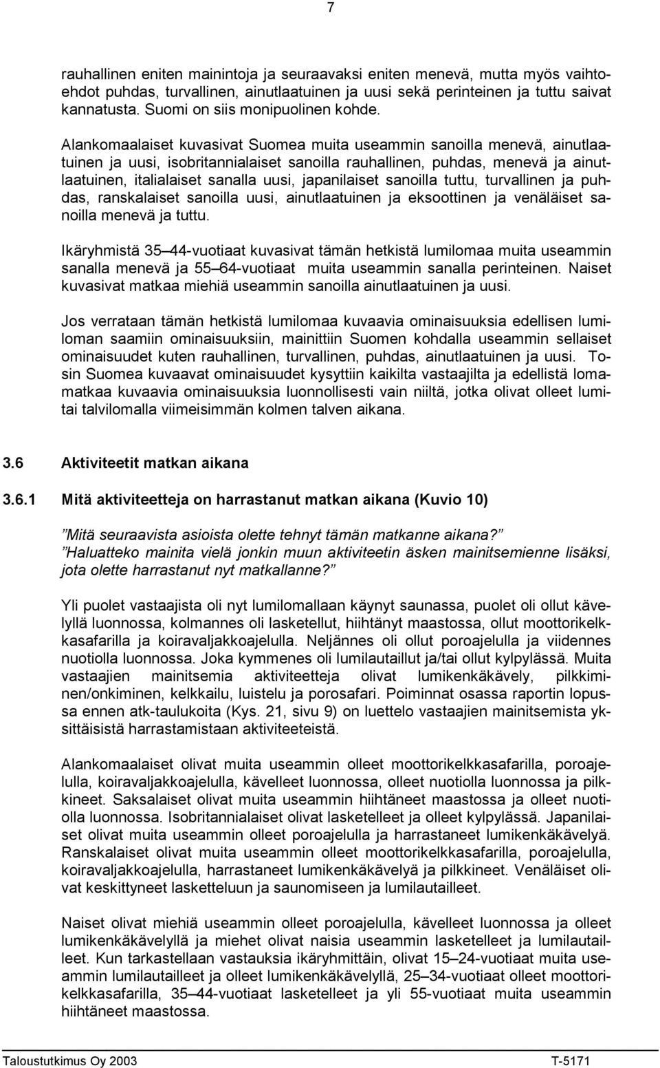 Alankomaalaiset kuvasivat Suomea muita useammin sanoilla menevä, ainutlaatuinen ja uusi, isobritannialaiset sanoilla rauhallinen, puhdas, menevä ja ainutlaatuinen, italialaiset sanalla uusi,