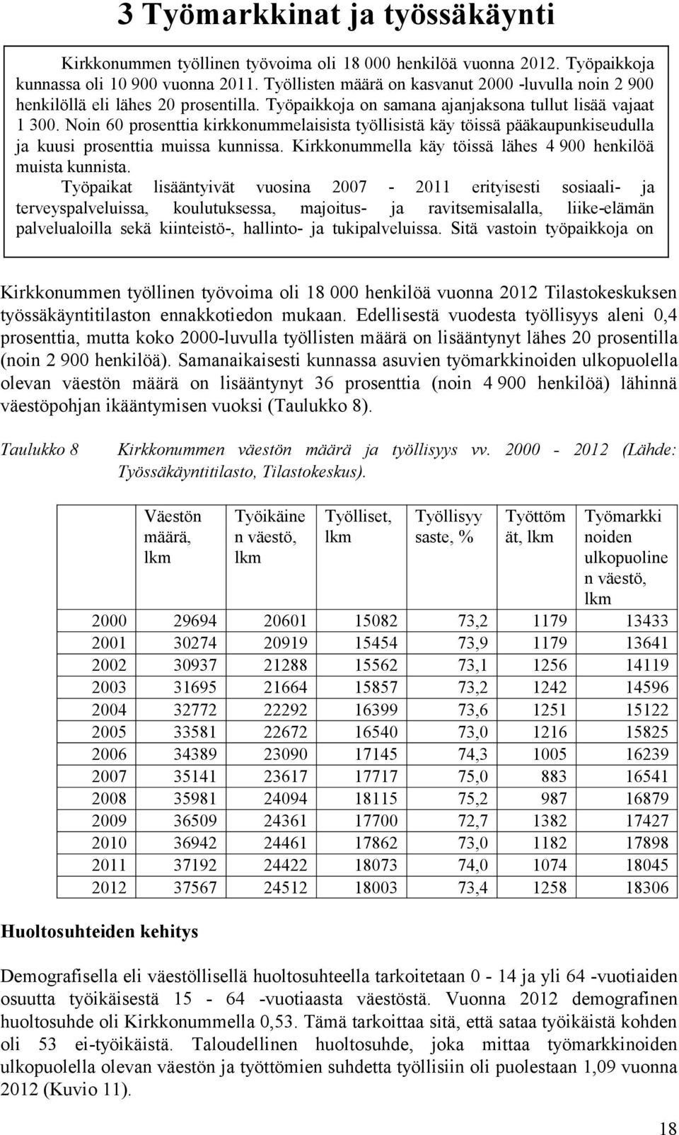 Noin 60 prosenttia kirkkonummelaisista työllisistä käy töissä pääkaupunkiseudulla ja kuusi prosenttia muissa kunnissa. Kirkkonummella käy töissä lähes 4 900 henkilöä muista kunnista.