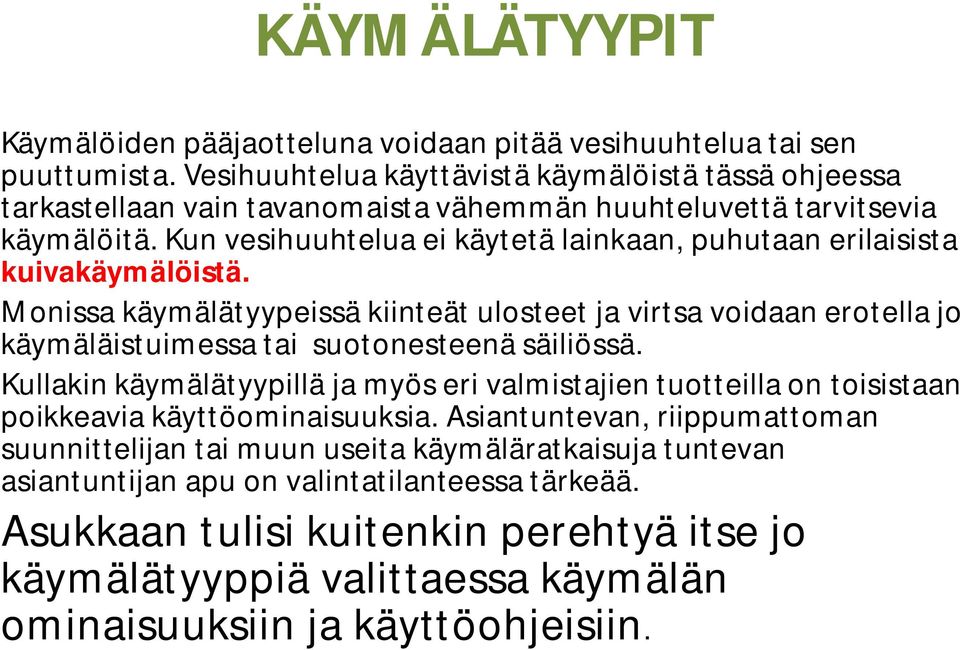 Kun vesihuuhtelua ei käytetä lainkaan, puhutaan erilaisista kuivakäymälöistä.