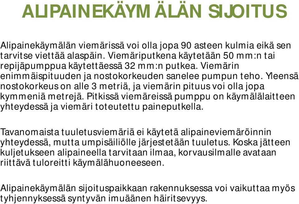 Pitkissä viemäreissä pumppu on käymälälaitteen yhteydessä ja viemäri toteutettu paineputkella.