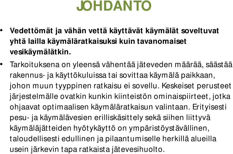 Keskeiset perusteet järjestelmälle ovatkin kunkin kiinteistön ominaispiirteet, jotka ohjaavat optimaalisen käymäläratkaisun valintaan.