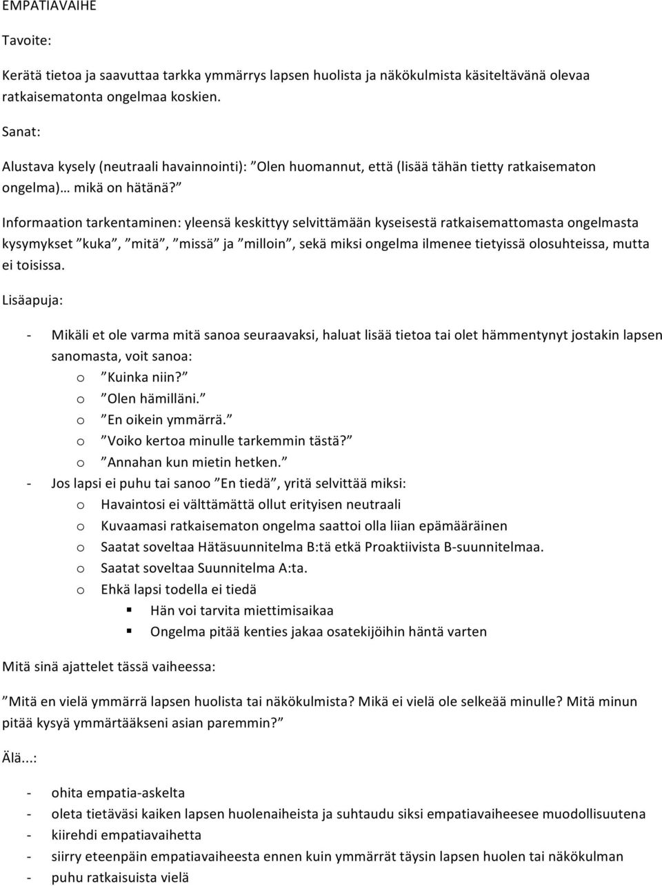 Informaation tarkentaminen: yleensä keskittyy selvittämään kyseisestä ratkaisemattomasta ongelmasta kysymykset kuka, mitä, missä ja milloin, sekä miksi ongelma ilmenee tietyissä olosuhteissa, mutta