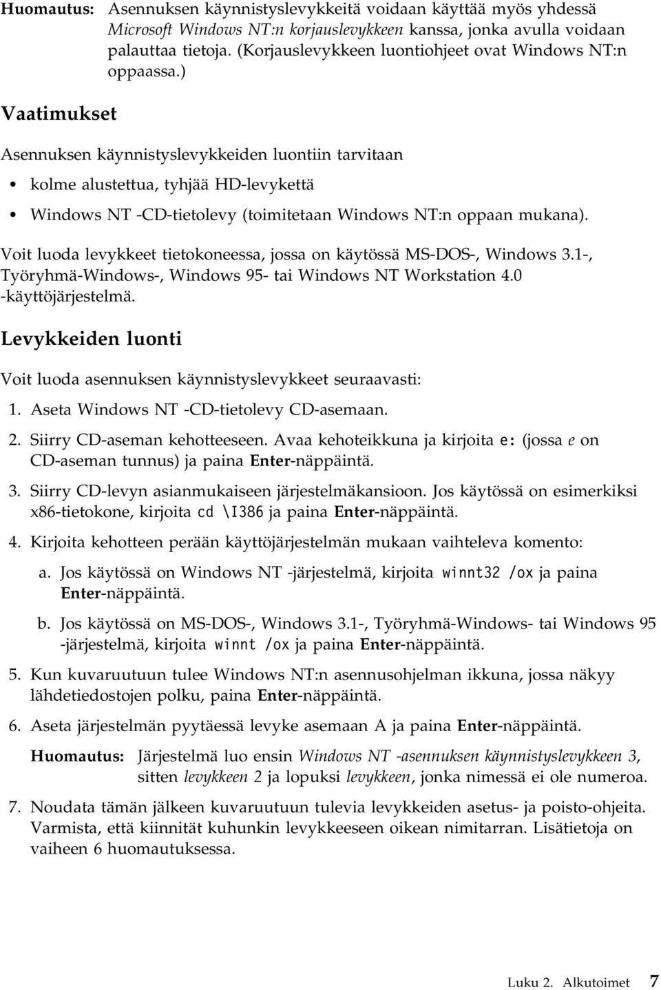 ) Vaatimukset Asennuksen käynnistyslevykkeiden luontiin tarvitaan kolme alustettua, tyhjää HD-levykettä Windows NT -CD-tietolevy (toimitetaan Windows NT:n oppaan mukana).