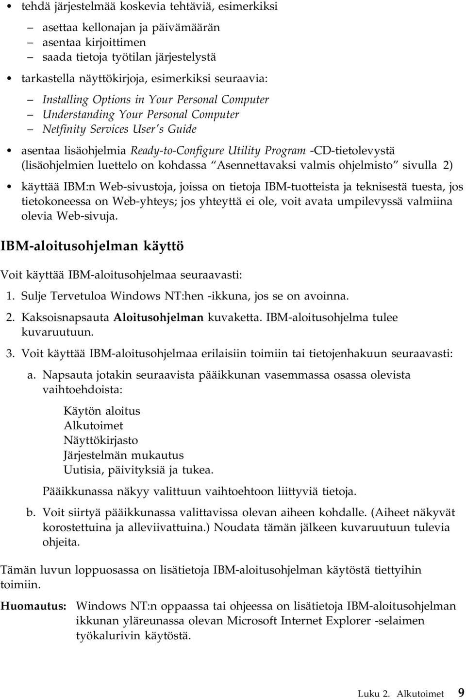 (lisäohjelmien luettelo on kohdassa Asennettavaksi valmis ohjelmisto sivulla 2) käyttää IBM:n Web-sivustoja, joissa on tietoja IBM-tuotteista ja teknisestä tuesta, jos tietokoneessa on Web-yhteys;