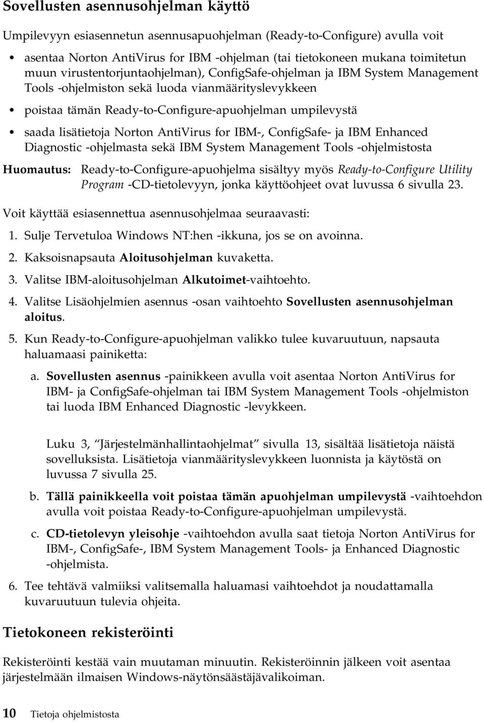 Norton AntiVirus for IBM-, ConfigSafe- ja IBM Enhanced Diagnostic -ohjelmasta sekä IBM System Management Tools -ohjelmistosta Huomautus: Ready-to-Configure-apuohjelma sisältyy myös Ready-to-Configure