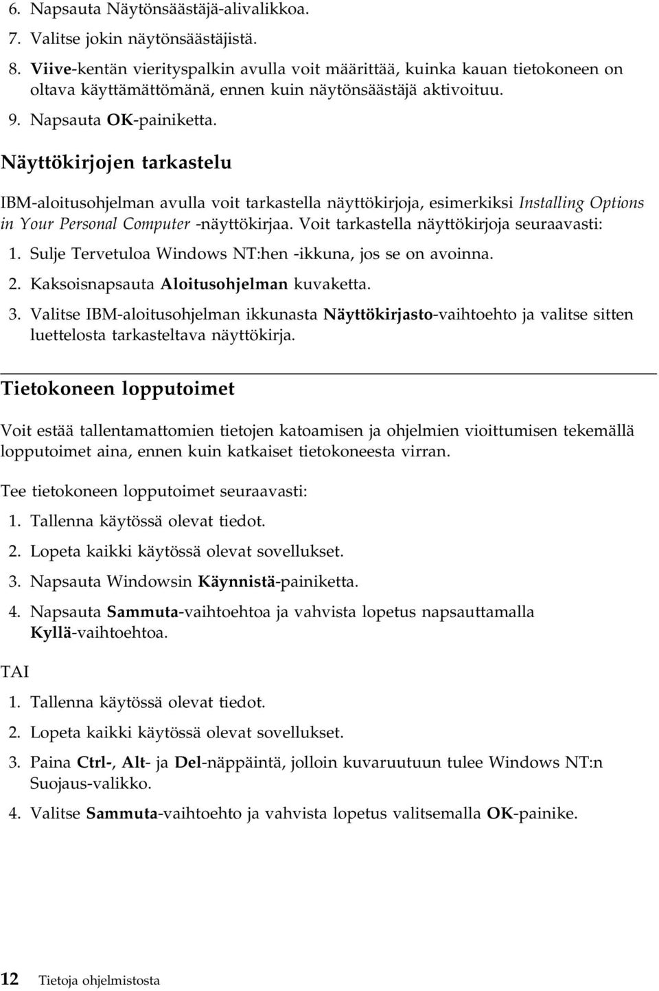 Näyttökirjojen tarkastelu IBM-aloitusohjelman avulla voit tarkastella näyttökirjoja, esimerkiksi Installing Options in Your Personal Computer -näyttökirjaa.