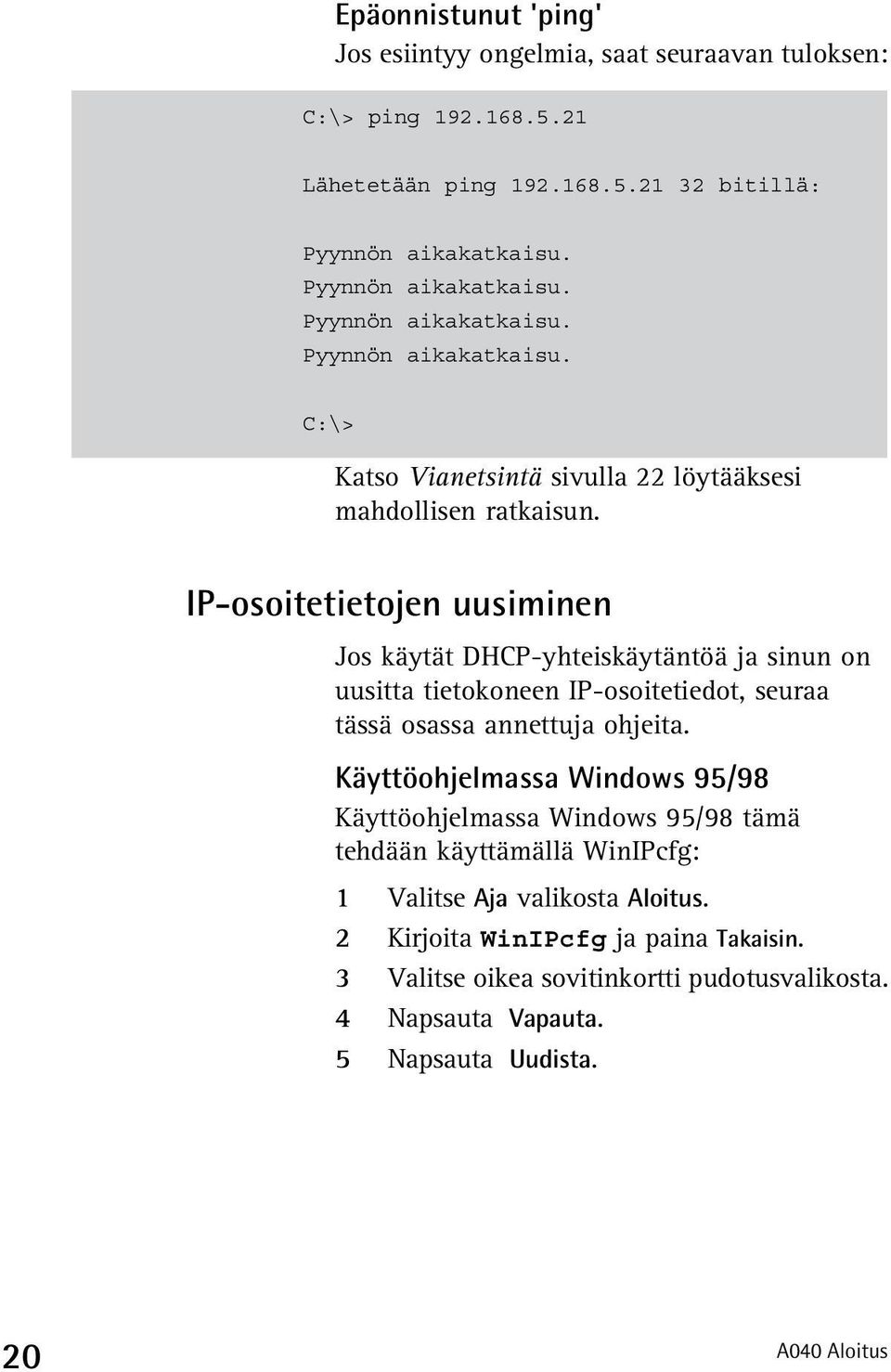 IP-osoitetietojen uusiminen Jos käytät DHCP-yhteiskäytäntöä ja sinun on uusitta tietokoneen IP-osoitetiedot, seuraa tässä osassa annettuja ohjeita.