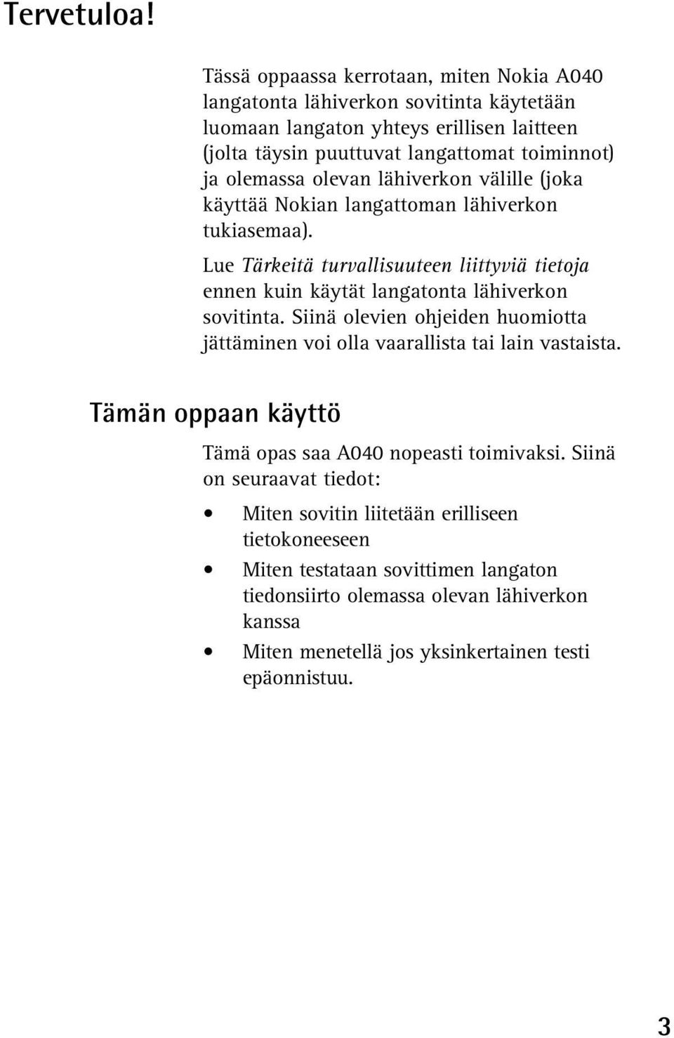 olemassa olevan lähiverkon välille (joka käyttää Nokian langattoman lähiverkon tukiasemaa).