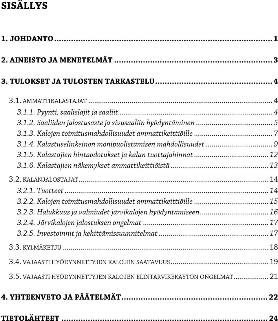 Kalastajien näkemykset ammattikeittiöistä... 13 3.2. KALANJALOSTAJAT... 14 3.2.1. Tuotteet... 14 3.2.2. Kalojen toimitusmahdollisuudet ammattikeittiöille... 15 3.2.3. Halukkuus ja valmiudet järvikalojen hyödyntämiseen.