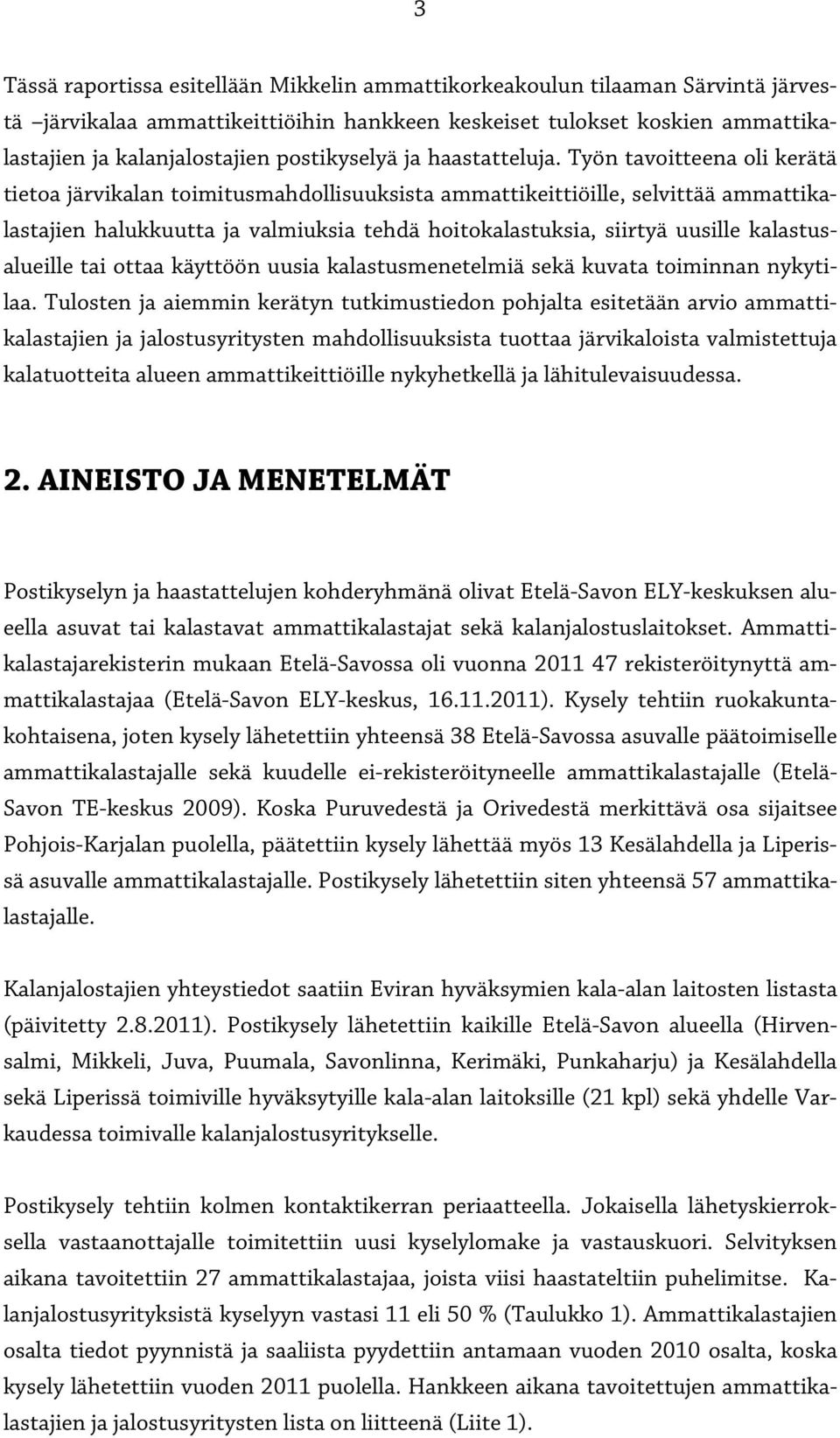 Työn tavoitteena oli kerätä tietoa järvikalan toimitusmahdollisuuksista ammattikeittiöille, selvittää ammattikalastajien halukkuutta ja valmiuksia tehdä hoitokalastuksia, siirtyä uusille