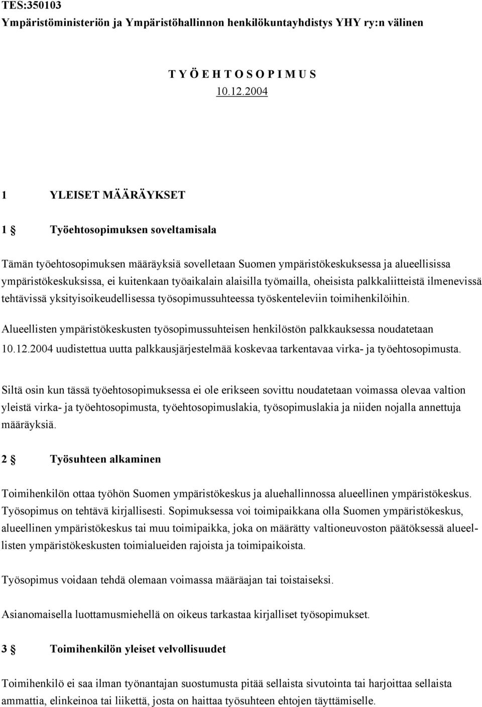 alaisilla työmailla, oheisista palkkaliitteistä ilmenevissä tehtävissä yksityisoikeudellisessa työsopimussuhteessa työskenteleviin toimihenkilöihin.