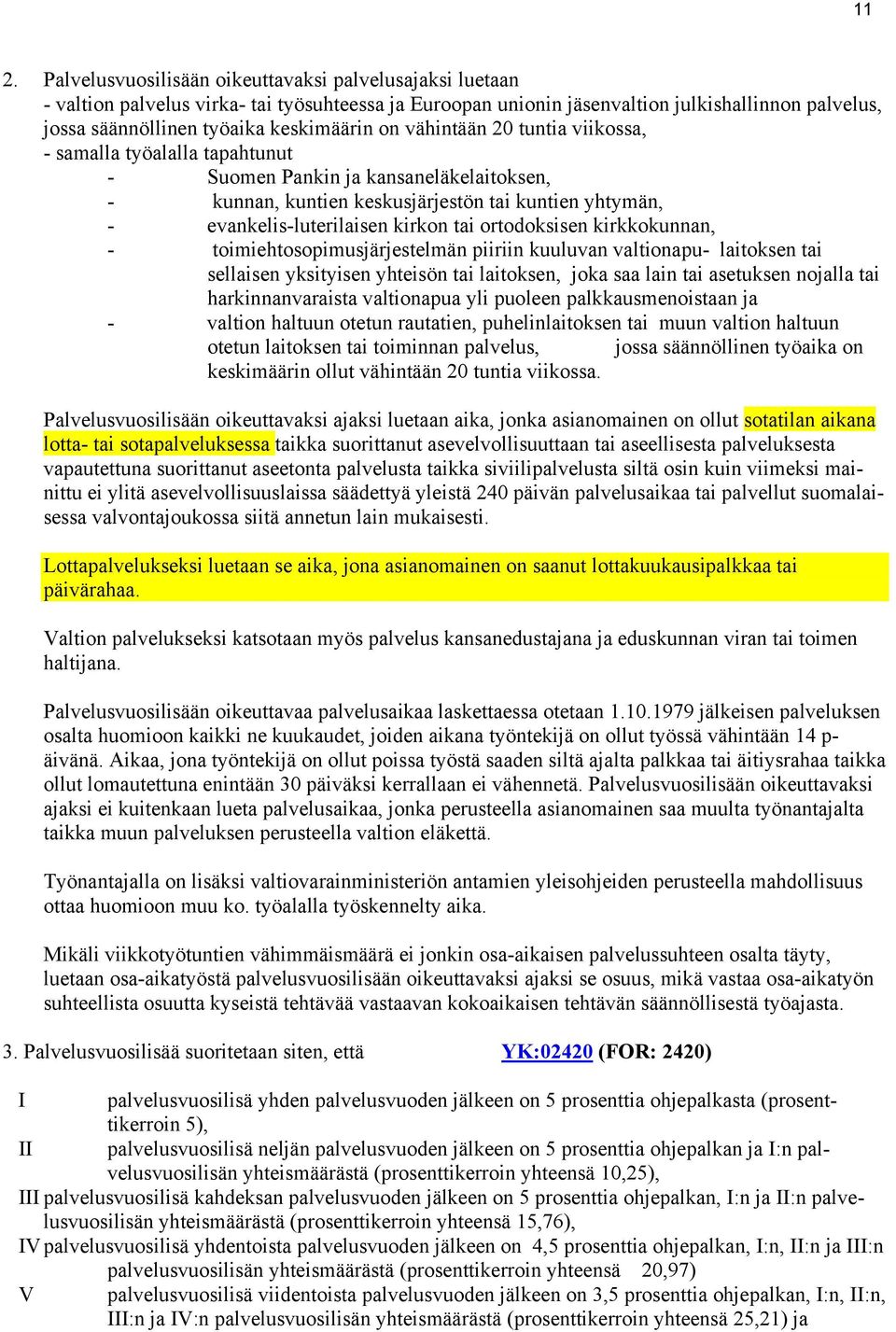 kirkon tai ortodoksisen kirkkokunnan, - toimiehtosopimusjärjestelmän piiriin kuuluvan valtionapu- laitoksen tai sellaisen yksityisen yhteisön tai laitoksen, joka saa lain tai asetuksen nojalla tai