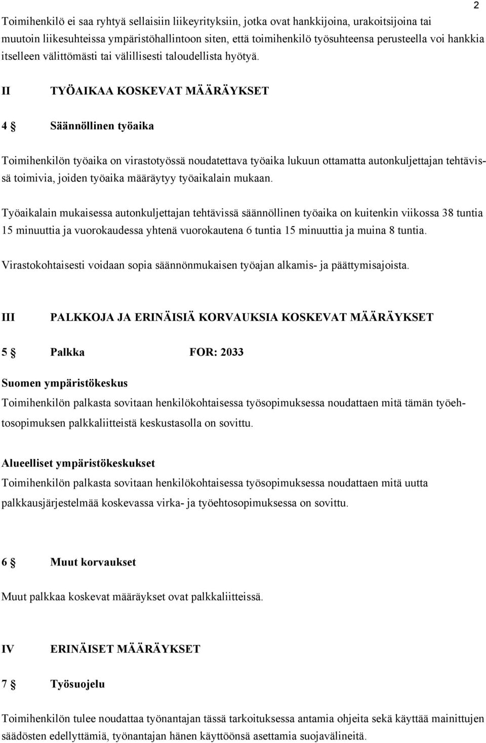 II TYÖAIKAA KOSKEVAT MÄÄRÄYKSET 4 Säännöllinen työaika Toimihenkilön työaika on virastotyössä noudatettava työaika lukuun ottamatta autonkuljettajan tehtävissä toimivia, joiden työaika määräytyy